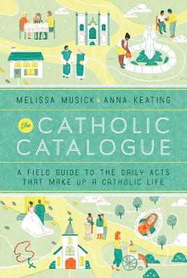 Catholic Catalogue, The: A Field Guide to the Daily Acts That Make Up a Catholic Life