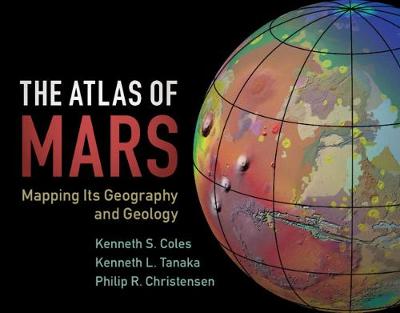 Atlas of Mars, The: Mapping its Geography and Geology