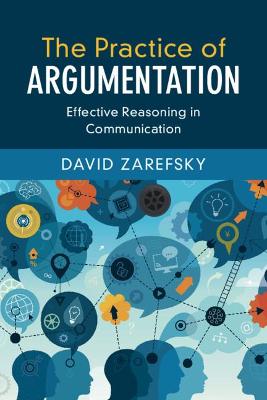 Practice of Argumentation, The: Effective Reasoning in Communication