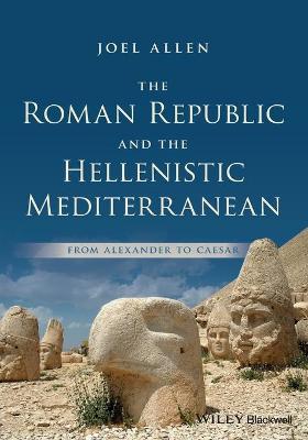 Roman Republic in the Hellenistic Mediterranean, The: From Alexander to Caesar