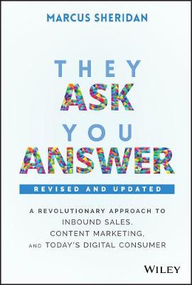 They Ask You Answer: A Revolutionary Approach to Inbound Sales, Content Marketing, and Today's Digital Consumer