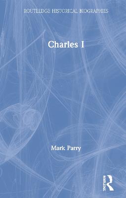Routledge Historical Biographies: Charles I