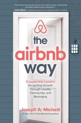 Airbnb Way, The: 5 Leadership Lessons for Igniting Growth through Loyalty, Community, and Belonging