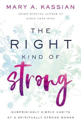 Right Kind of Strong, The: Surprisingly Simple Habits of a Spiritually Strong Woman