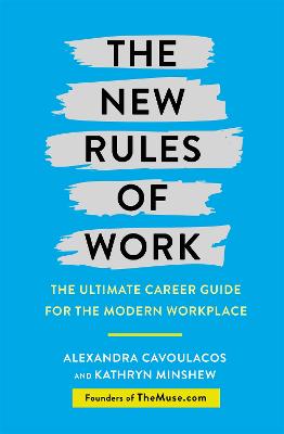 New Rules of Work, The: The Ultimate Career Guide for the Modern Workplace
