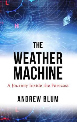 Weather Machine, The: A Journey Inside the Forecast