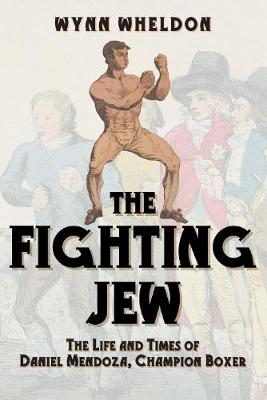 Fighting Jew, The: The Life and Times of Daniel Mendoza, Champion Boxer