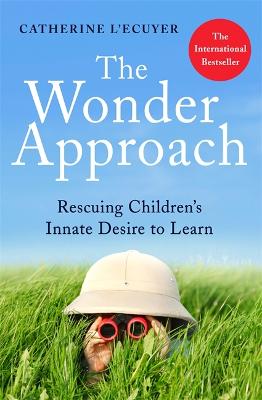 Wonder Approach, The: Rescuing Children's Innate Desire to Learn