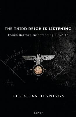 Third Reich is Listening, The: Inside German Codebreaking 1939-45