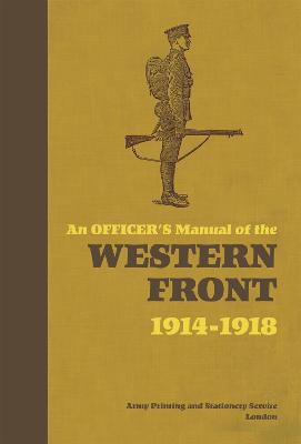 An Officer's Manual of the Western Front: 1914-1918