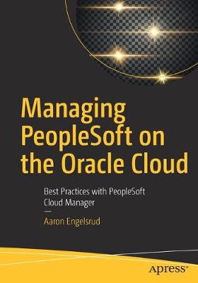 Managing PeopleSoft on the Oracle Cloud: Best Practices with PeopleSoft Cloud Manager (1st Edition)