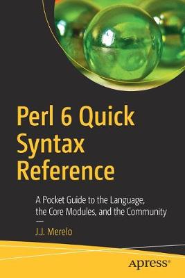 Perl 6 Quick Syntax Reference: A Pocket Guide to the Language, the Core Modules, and the Community (1st Edition)