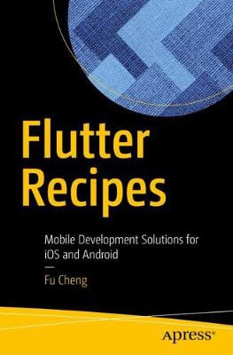 Flutter Recipes: Mobile Development Solutions for iOS and Android (1st Edition)