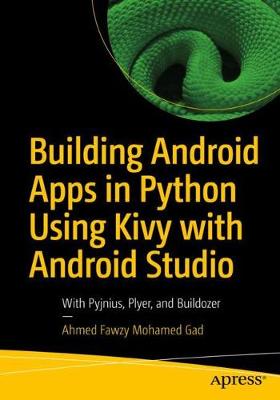 Building Android Apps in Python Using Kivy with Android Studio: With Pyjnius, Plyer, and Buildozer (1st Edition)