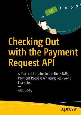 Checking Out with the Payment Request API: A Practical Introduction to the HTML5 Payment Request API using Real-world Ex