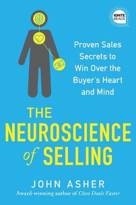 Ignite Reads: Neuroscience of Selling, The: Proven Sales Secrets to Win Over the Buyer's Heart and Mind
