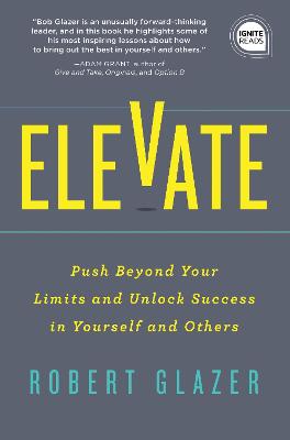 Ignite Reads: Elevate: Push Beyond Your Limits and Unlock Success in Yourself and Others