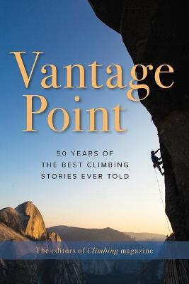 Vantage Point: 50 Years of the Best Climbing Stories Ever Told