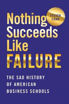 Histories of American Education: Nothing Succeeds Like Failure: The Sad History of American Business Schools