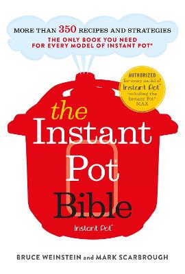 Instant Pot Bible, The: The Only Book You Need for Every Model of Instant Pot