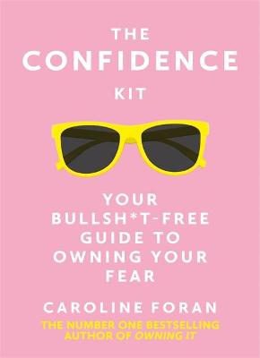 Confidence Kit, The: Your Bullshit-Free Guide to Owning Your Fear