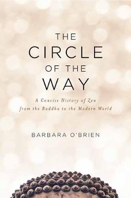 Circle of the Way, The: A Concise History of Zen from the Buddha to the Modern World