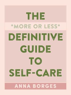 More or Less Definitive Guide to Self-Care, The: From A to Z