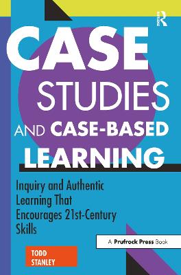 Case Studies and Case-Based Learning: Inquiry and Authentic Learning That Encourages 21st-Century Skills