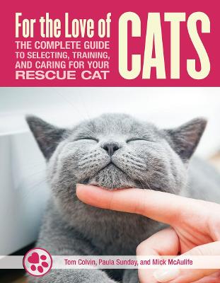 For the Love of Cats: The Complete Guide to Selecting, Training, and Caring for Your Rescue Cat