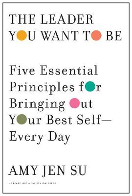 Leader You Want to Be: Five Essential Principles for Bringing Out Your Best Self - Every Day