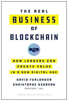 Real Business of Blockchain, The: How Leaders Can Create Value in a New Digital Age