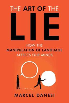 Art of the Lie, The: How the Manipulation of Language Affects Our Minds