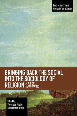 Studies in Critical Research on Religion: Bringing Back the Social into the Sociology of Religion: Critical Approaches