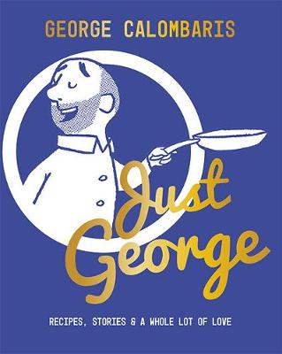 Just George: Recipes, Stories and A Whole Lot of Love