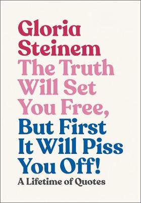 Truth Will Set You Free, But First It Will Piss You Off, The: A Lifetime of Quotes