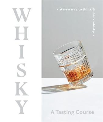 Whisky: A Tasting Course: A New Way to Think and Drink Whisky