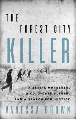 Forest City Killer, The: A Serial Murderer, a Cold-Case Sleuth, and a Search for Justice