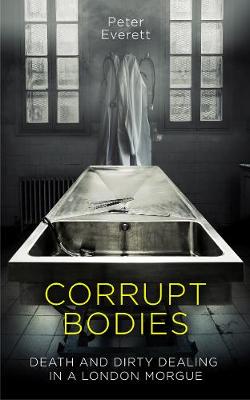 Corrupt Bodies: Death and Dirty Dealing in a London Morgue