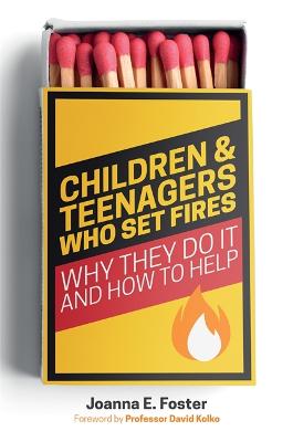 Children and Teenagers Who Set Fires: Why They Do it and How to Help