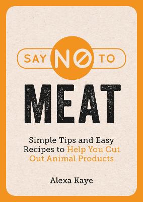 Say No to Meat: 101 Easy Ways to Cut Out Animal Products (Pocket Edition)