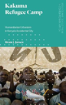 Kakuma Refugee Camp: Humanitarian Urbanism in Kenya's Accidental City