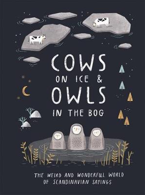 Cows on Ice and Owls in the Bog: The Weird and Wonderful World of Scandinavian Sayings
