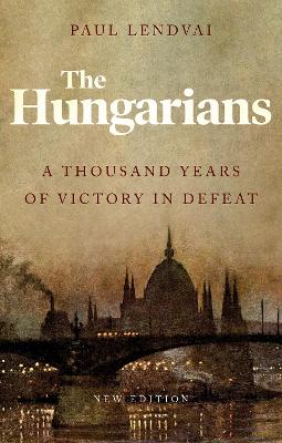 Hungarians, The: A Thousand Years of Victory in Defeat