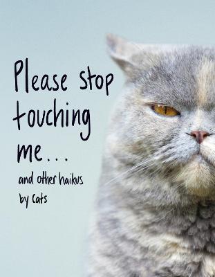 Please Stop Touching Me... and Other Haikus by Cats