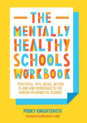 The Mentally Healthy Schools Workbook: Practical Tips, Ideas and Whole-School Strategies for Making Meaningful Change