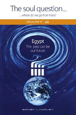 Soul Question: Where do we go from here?, The: Part 2: Egypt - The past can be our future
