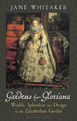 Gardens for Gloriana: Wealth, Splendour and Design in Elizabethan Gardens