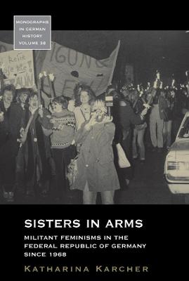 Sisters in Arms: Militant Feminisms in the Federal Republic of Germany since 1968
