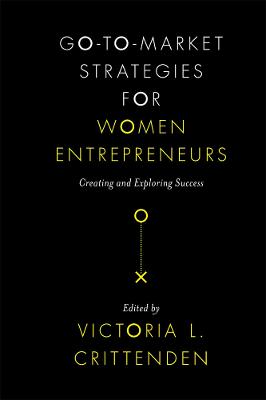 Go-to-Market Strategies for Women Entrepreneurs: Creating and Exploring Success