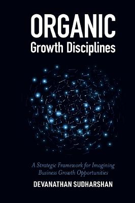 Organic Growth Disciplines: A New Framework for Building Organic Growth Strategies
